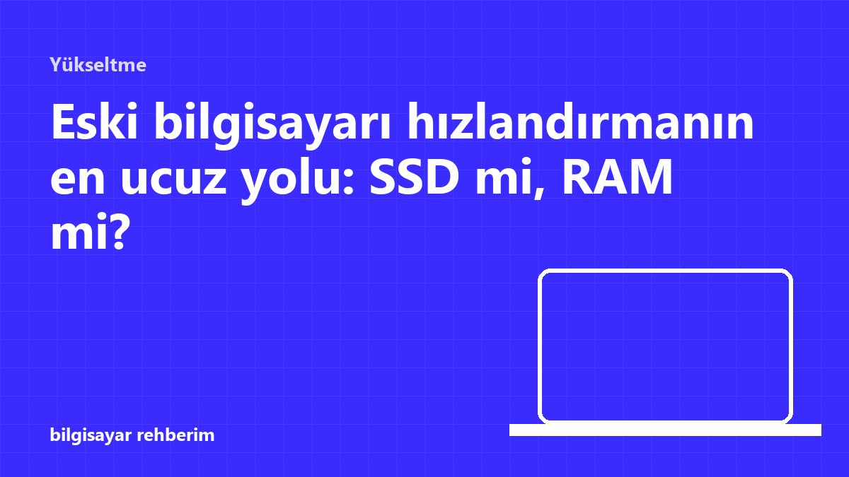 Eski bilgisayarı hızlandırmanın en ucuz yolu: SSD mi, RAM mi?