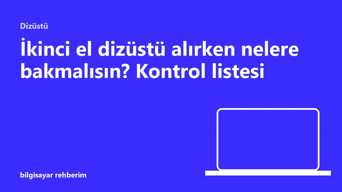 İkinci el dizüstü alırken nelere bakmalısın? Kontrol listesi
