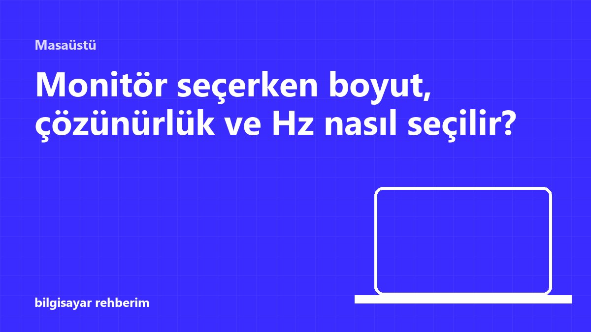 Monitör seçerken boyut, çözünürlük ve Hz nasıl seçilir?
