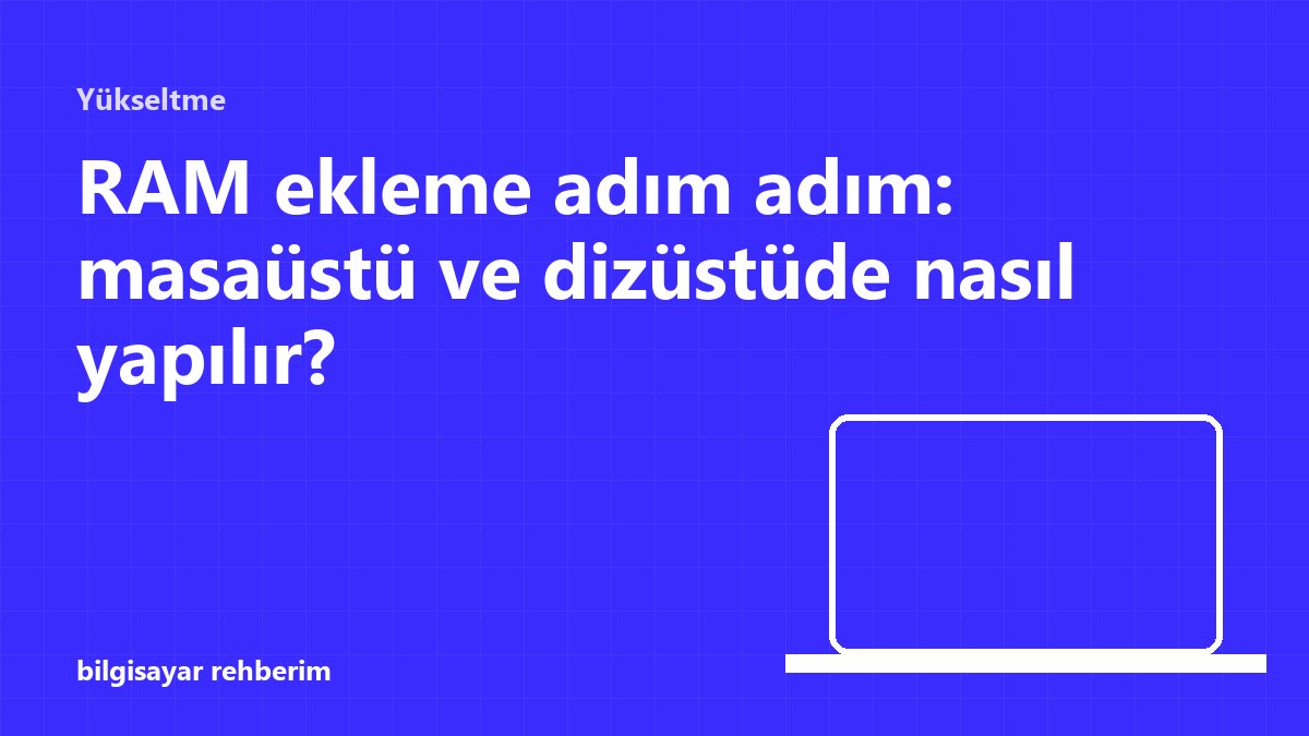 RAM ekleme adım adım: masaüstü ve dizüstüde nasıl yapılır?