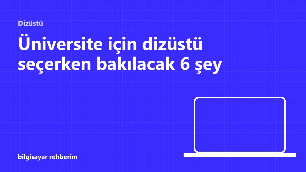 Üniversite için dizüstü seçerken bakılacak 6 şey